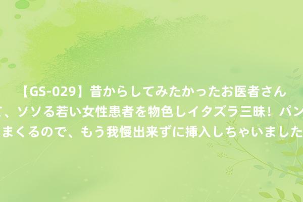 【GS-029】昔からしてみたかったお医者さんゴッコ ニセ医者になって、ソソる若い女性患者を物色しイタズラ三昧！パンツにシミまで作って感じまくるので、もう我慢出来ずに挿入しちゃいました。ああ、昔から憧れていたお医者さんゴッコをついに達成！ 歙县郑村镇：“八一”送和蔼  慰问显真情 _大皖新闻 | 安徽网