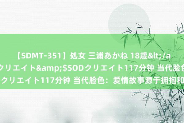 【SDMT-351】処女 三浦あかね 18歳</a>2011-02-05SODクリエイト&$SODクリエイト117分钟 当代脸色：爱情故事源于拥抱和争吵