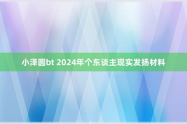 小泽圆bt 2024年个东谈主现实发扬材料