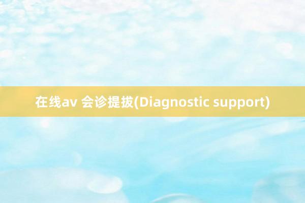 在线av 会诊提拔(Diagnostic support)